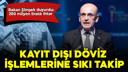 Kayıt dışı döviz işlemlerine sıkı takip!