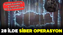 28 ilde siber operasyon!