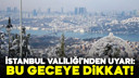 İstanbul Valiliği'nden uyarı: Bu geceye dikkat!