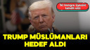Trump'tan Müslümanları hedef alan talimat!