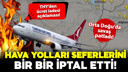 Havayolları seferleri bir bir iptal etti!