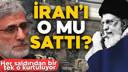 İran'ı satan isim İsmail Kaani mi?