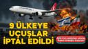 Uraloğlu duyurdu! 9 ülkeye uçuşlar iptal edildi