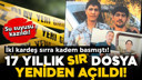 İki kardeşin 17 yıllık sır dosyası yeniden açıldı!