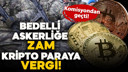 Bedelli askerliğe zam, kripto paraya vergi!