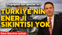 Türkiye'de enerji sıkıntısı yok!