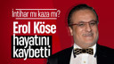 Yapımcı Erol Köse hayatını kaybetti