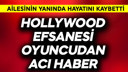 Hollywood efsanesi oyuncudan acı haber
