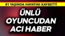Ünlü oyuncudan acı haber!