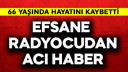 Efsane radyocudan acı haber!