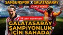 Galatasaray, Samsun’da şampiyonluk için sahada!
