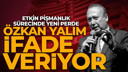 Özkan Yalım ek ifade veriyor