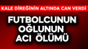 Futbolcunun oğlunun acı ölümü!