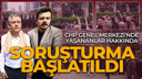 CHP'de yaşananlar hakkında soruşturma!