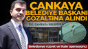 Çankaya Belediye Başkanı gözaltına alındı