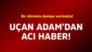 Bir döneme damga vurmuştu! Uçan Adam'dan acı haber