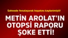 Sahnede fenalaşarak hayatını kaybetmişti! Ünlü şarkıcı Metin Arolat'ın otopsi raporu şoke etti