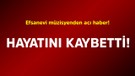Efsanevi müzisyenden acı haber! Hayatını kaybetti