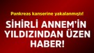 Pankreas kanserine yakalanmıştı! Sihirli Annem'in yıldızından üzen haber