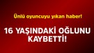 Ünlü oyuncuyu yıkan haber! 16 yaşındaki oğlunu kaybetti