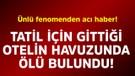Ünlü fenomenden acı haber! Tatil için gittiği otelin havuzunda ölü bulundu