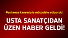 Pankreas kanseriyle mücadele ediyordu! Usta sanatçıdan üzen haber geldi