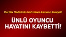 Kurtlar Vadisi'nin hafızalara kazınan ismiydi! Ünlü oyuncu hayatını kaybetti
