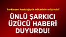 Parkinson hastalığıyla mücadele ediyordu! Ünlü şarkıcı üzücü haberi duyurdu