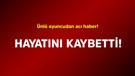 Ünlü oyuncudan acı haber! Hayatını kaybetti