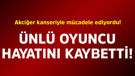 Akciğer kanseriyle mücadele ediyordu! Ünlü oyuncu hayatını kaybetti