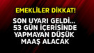 Emekli olanlar dikkat! Son uyarı geldi, 53 gün içerisinde yapmayan düşük maaş alacak