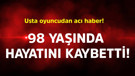 Usta oyuncudan acı haber! 98 yaşında hayatını kaybetti