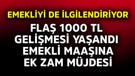 Emekliyi de ilgilendiriyor! Flaş 1000 TL gelişmesi yaşandı, emekli maaşına ek zam müjdesi