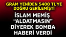 Gram yeniden 5400 TL'ye doğru gerilemişti! İslam Memiş "Aldatmasın" diyerek bomba haberi verdi