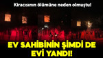 Kiracısının ölümüne neden olmuştu! Ev sahibinin evi yandı