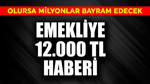 Emekliye 12.000 TL haberi! Olursa milyonlar bayram edecek