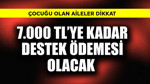 Çocuğu olan aileler dikkat! 7.000 TL destek ödemesi var