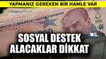 Sosyal destek alacaklar dikkat! Yapmanız gereken bir hamle var