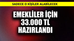 Emekliler için 33.000 TL hazırlandı! Sadece o kişiler alabilecek