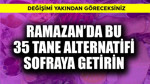 Ramazan'da bu 35 tane alternatifi sofraya getirin! Değişimi göreceksiniz