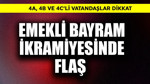 Emekliye bayram ikramiyesinde flaş! 4A, 4B ve 4C dikkat
