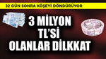 3 milyon TL'si olan dikkat! 32 gün sonra köşeyi döndürüyor