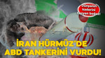İran: Hürmüz'de ABD gemisini vurduk