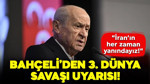 MHP lideri Bahçeli'den 3. Dünya Savaşı uyarısı