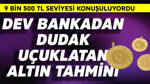 Dev bankadan dudak uçuklatan altın tahmini! 9 bin 500 konuşuluyordu