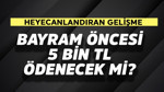 Bayram öncesi 5 bin TL ödenecek mi?