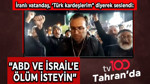 İran halkı tv100’e Türkçe konuştu: Amerika ve İsrail’e meydan okudular