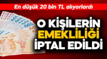 En düşük 20 bin TL alıyorlardı! O kişilerin emekliliği iptal edildi