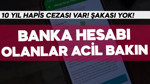 Bankalarda hesabı olanlar acilen baksın! 10 yıl hapis cezası var