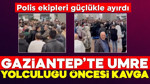 Gaziantep'te umre yolculuğu öncesi kavga! Havalimanı karıştı, polis ekipleri güçlükle ayırdı